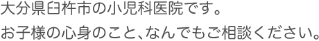 大分県臼杵市の小児科医院です。お子様の心身のこと、なんでもご相談ください